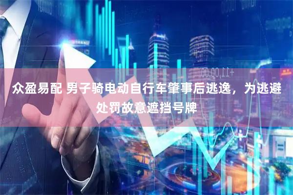 众盈易配 男子骑电动自行车肇事后逃逸，为逃避处罚故意遮挡号牌